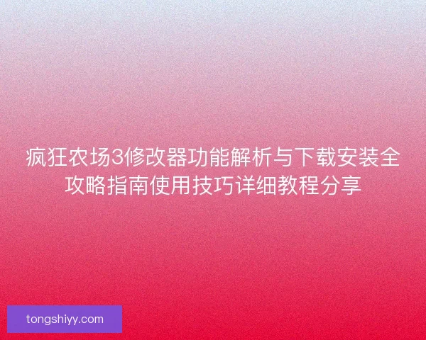 疯狂农场3修改器功能解析与下载安装全攻略指南使用技巧详细教程分享